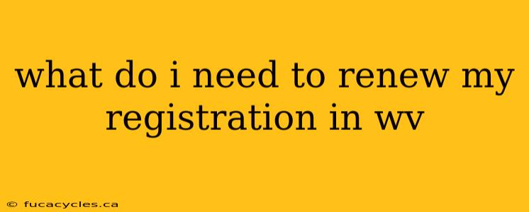 what do i need to renew my registration in wv