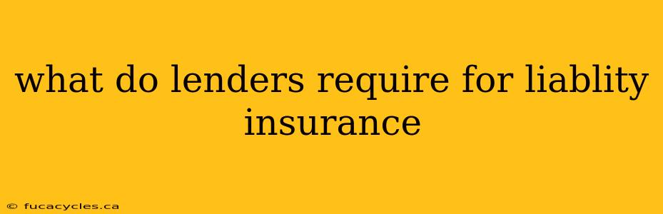 what do lenders require for liablity insurance