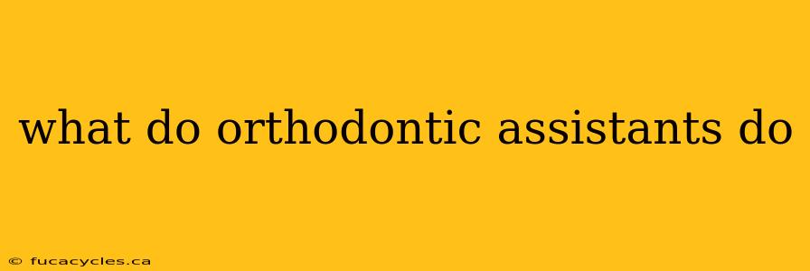 what do orthodontic assistants do