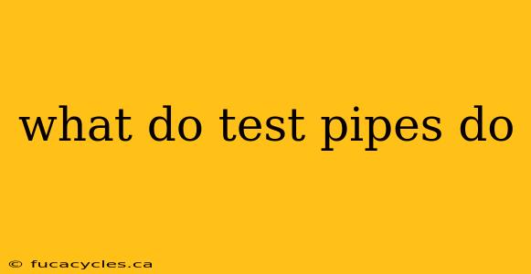 what do test pipes do