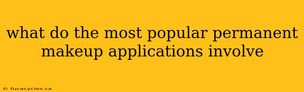 what do the most popular permanent makeup applications involve