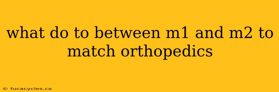 what do to between m1 and m2 to match orthopedics