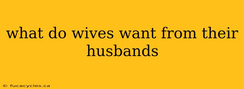 what do wives want from their husbands