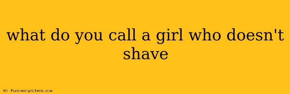 what do you call a girl who doesn't shave