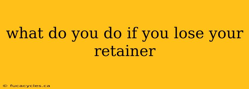 what do you do if you lose your retainer