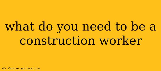 what do you need to be a construction worker