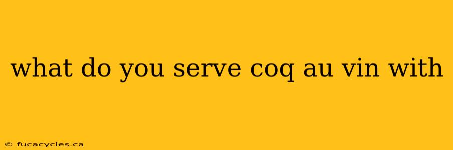 what do you serve coq au vin with