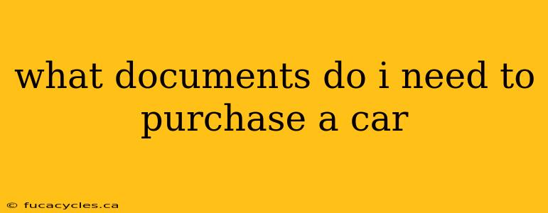 what documents do i need to purchase a car