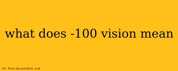 what does -100 vision mean