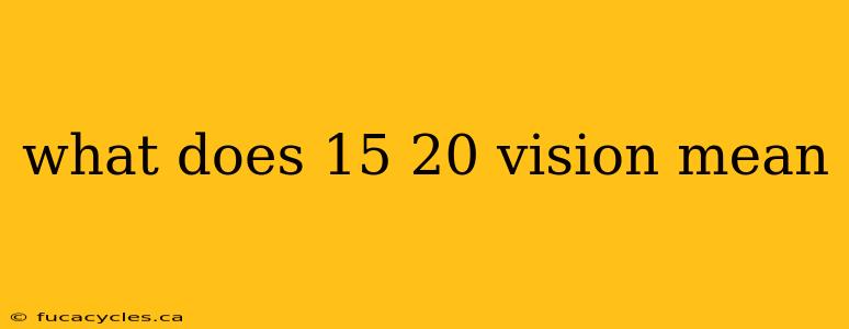 what does 15 20 vision mean