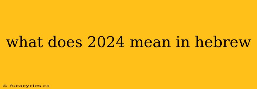 what does 2024 mean in hebrew