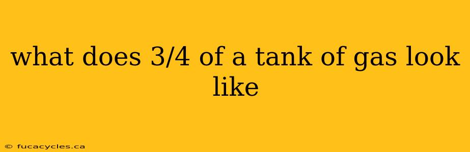 what does 3/4 of a tank of gas look like