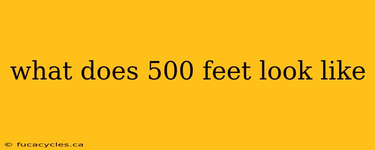 what does 500 feet look like