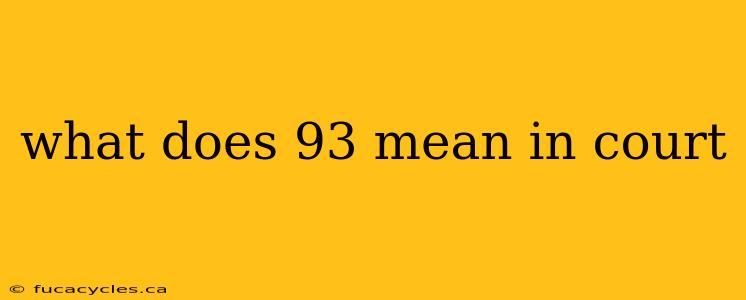 what does 93 mean in court