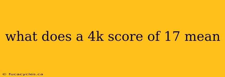 what does a 4k score of 17 mean