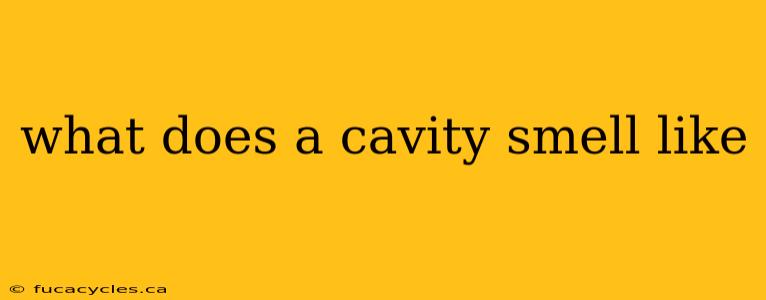 what does a cavity smell like