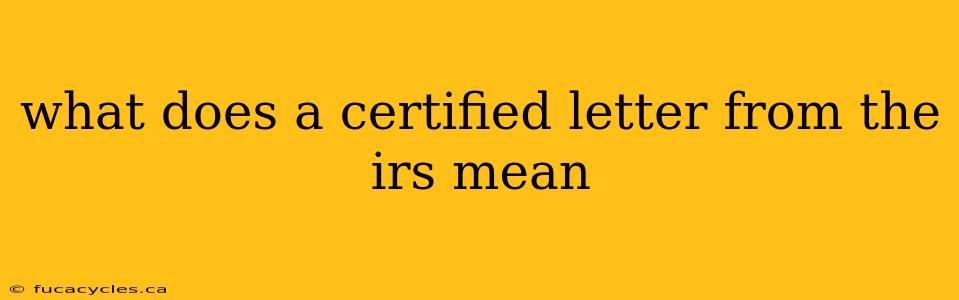 what does a certified letter from the irs mean