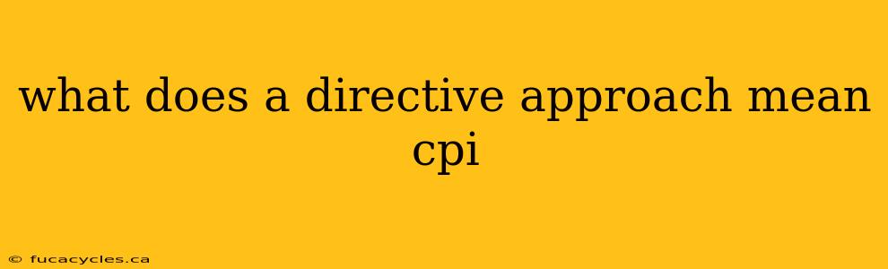 what does a directive approach mean cpi