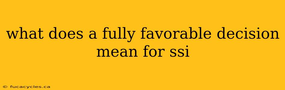 what does a fully favorable decision mean for ssi