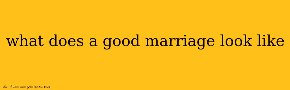 what does a good marriage look like