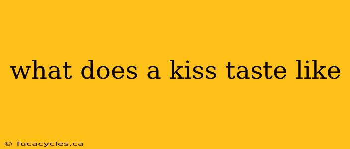 what does a kiss taste like