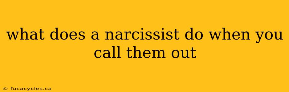 what does a narcissist do when you call them out