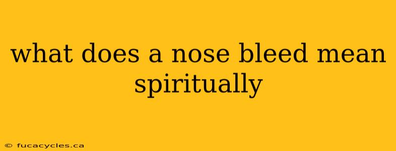 what does a nose bleed mean spiritually