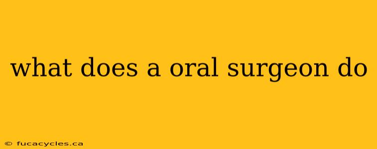 what does a oral surgeon do