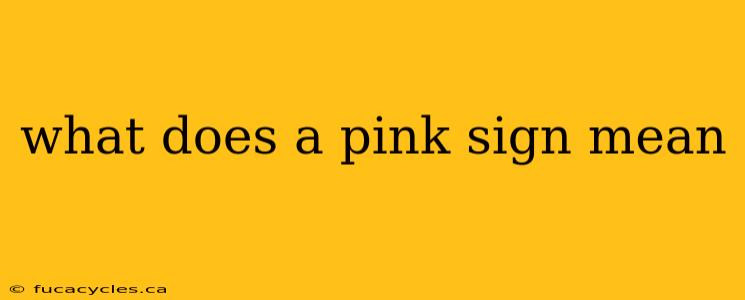 what does a pink sign mean