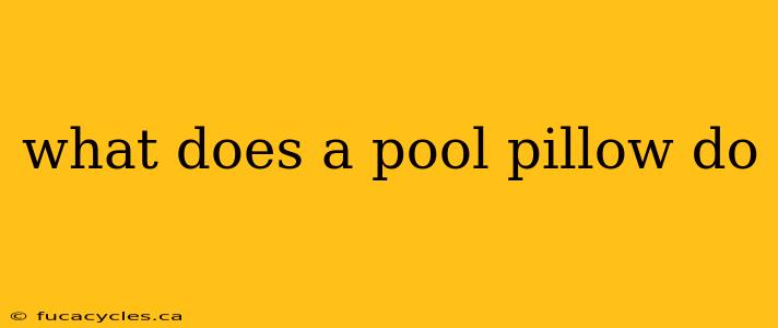 what does a pool pillow do