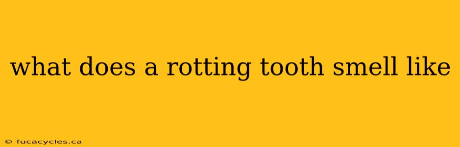 what does a rotting tooth smell like