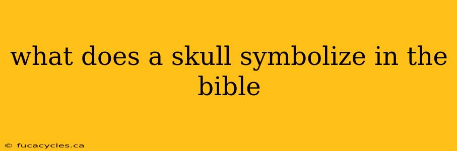 what does a skull symbolize in the bible