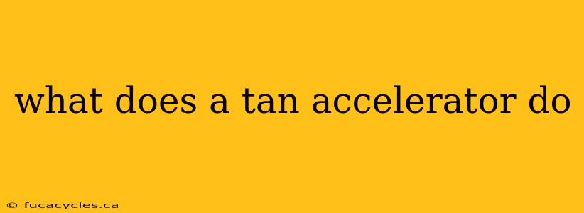 what does a tan accelerator do