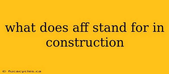 what does aff stand for in construction