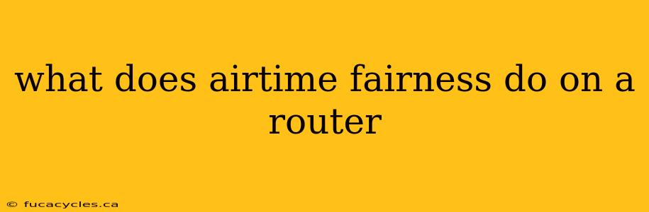 what does airtime fairness do on a router