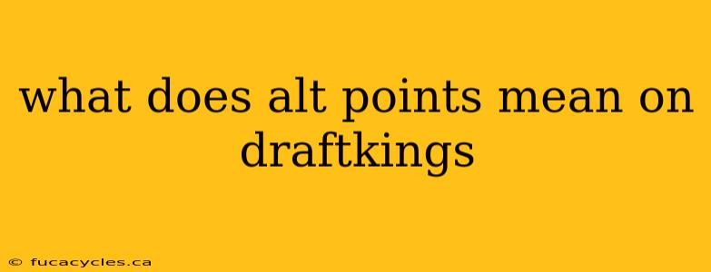 what does alt points mean on draftkings