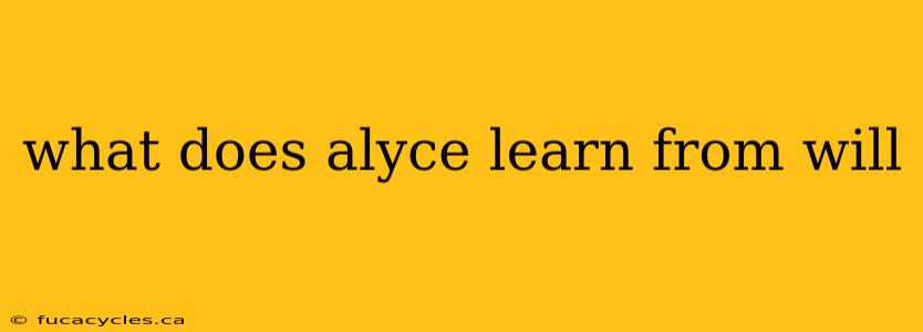 what does alyce learn from will