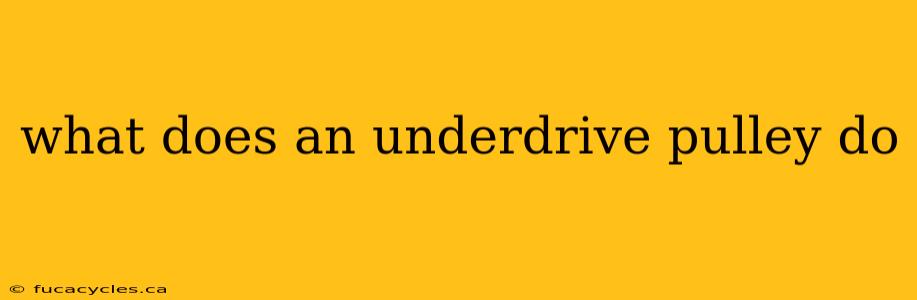 what does an underdrive pulley do