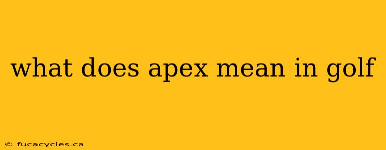 what does apex mean in golf