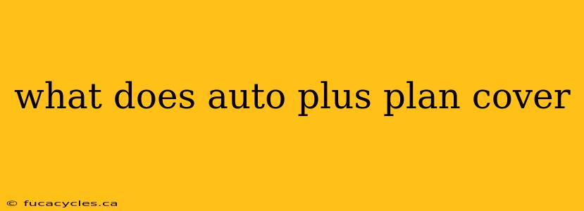 what does auto plus plan cover