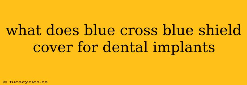 what does blue cross blue shield cover for dental implants