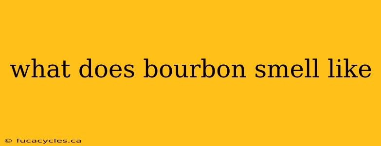 what does bourbon smell like