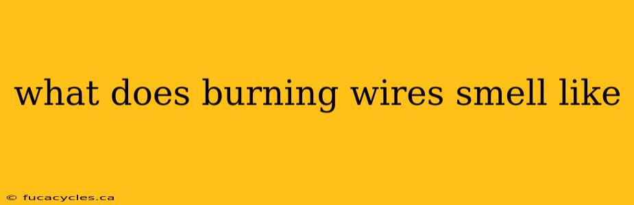 what does burning wires smell like