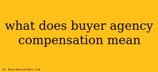 what does buyer agency compensation mean