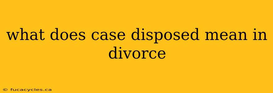 what does case disposed mean in divorce