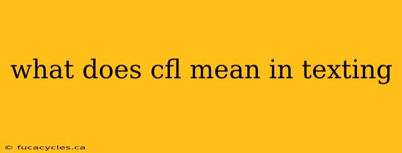 what does cfl mean in texting