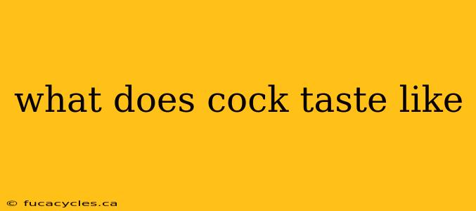 what does cock taste like