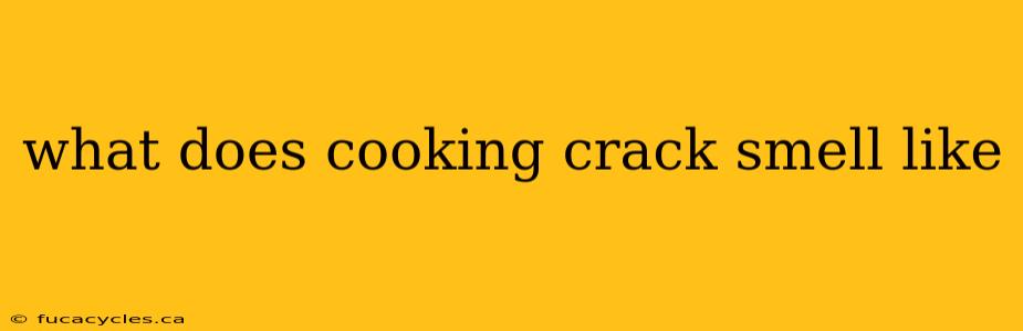 what does cooking crack smell like