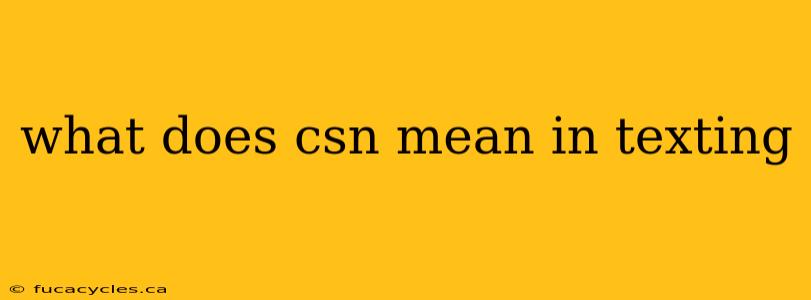 what does csn mean in texting