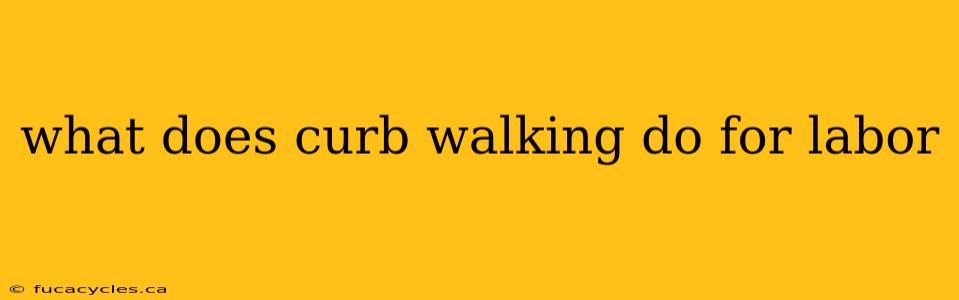 what does curb walking do for labor